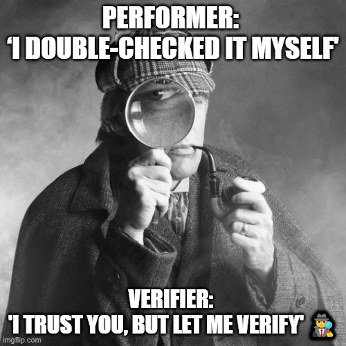Verification | PERFORMER: 
‘I DOUBLE-CHECKED IT MYSELF'; VERIFIER: 
'I TRUST YOU, BUT LET ME VERIFY' 🕵️‍♂️ | image tagged in sherlock holmes | made w/ Imgflip meme maker