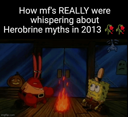 he was really scary | How mf's REALLY were whispering about Herobrine myths in 2013 🥀🥀 | image tagged in minecraft,spongebob,campfire,herobrine,mr krabs,kids | made w/ Imgflip meme maker
