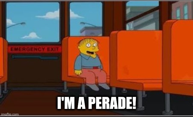 Perade | I'M A PERADE! | image tagged in ralph wiggum bus no text | made w/ Imgflip meme maker