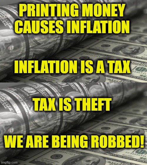 More Uniparty logic | PRINTING MONEY
CAUSES INFLATION; INFLATION IS A TAX; TAX IS THEFT; WE ARE BEING ROBBED! | image tagged in inflation | made w/ Imgflip meme maker