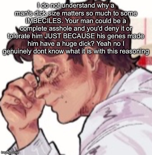 Im done dawg | I do not understand why a man's dick size matters so much to some IMBECILES. Your man could be a complete asshole and you'd deny it or tolerate him JUST BECAUSE his genes made him have a huge dick? Yeah no I genuinely dont know what it is with this reasoning | image tagged in im done dawg | made w/ Imgflip meme maker