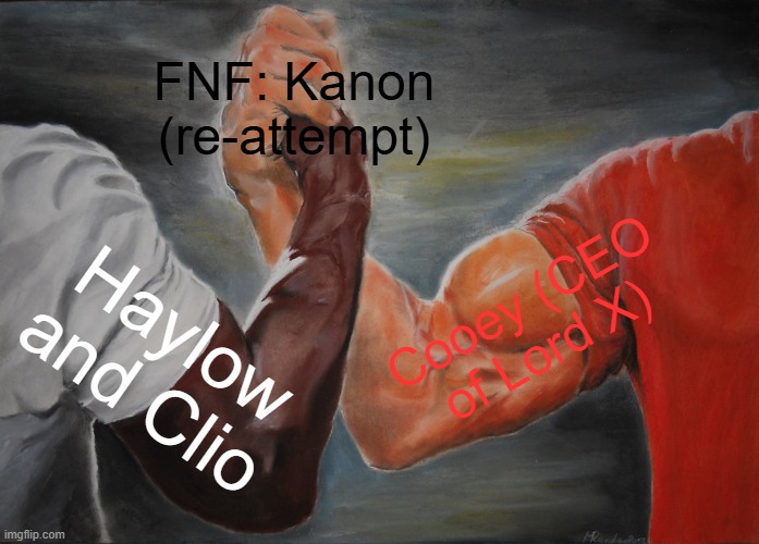 Bless them. | FNF: Kanon (re-attempt); Cooey (CEO of Lord X); Haylow and Clio | image tagged in memes,epic handshake | made w/ Imgflip meme maker