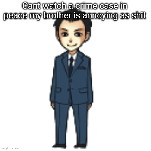 Moriarty but a shimeji | Cant watch a crime case in peace my brother is annoying as shit | image tagged in moriarty but a shimeji | made w/ Imgflip meme maker