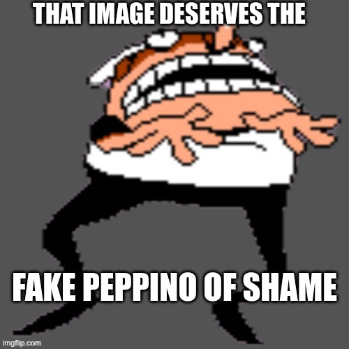 Fake Peppino Of Shame | THAT IMAGE DESERVES THE | image tagged in fake peppino of shame | made w/ Imgflip meme maker