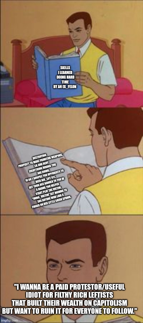 SKILLS I LEARNED  DOING HARD TIME
BY AN EX_FELON DESTROYING PROPERTY TO MAKE PRIMITIVE WEAPONS.
LIE AND DENY EVERYTHING WRONG YOU ARE DOING. | image tagged in peter parker reading a book | made w/ Imgflip meme maker
