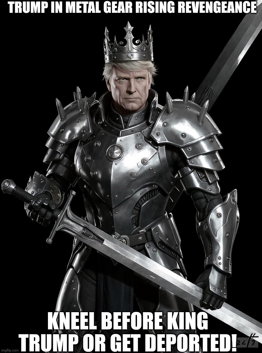 Metal gear trump | TRUMP IN METAL GEAR RISING REVENGEANCE; KNEEL BEFORE KING TRUMP OR GET DEPORTED! | image tagged in metal gear trump | made w/ Imgflip meme maker