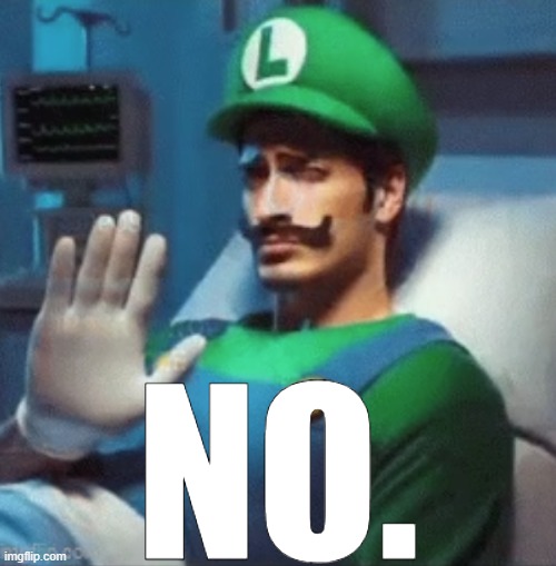 Luigi says no. | NO. | image tagged in luigi says no | made w/ Imgflip meme maker