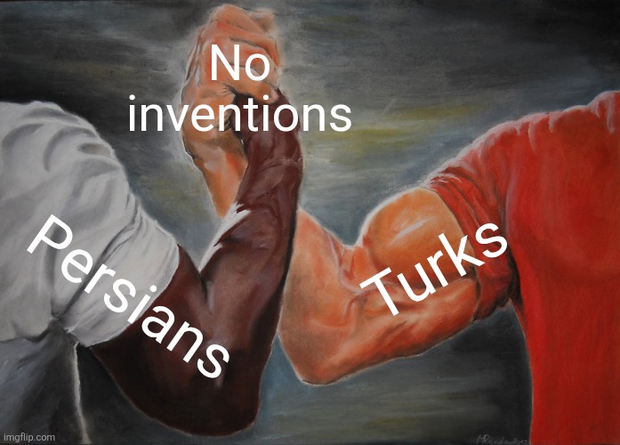 The commonality between persians and turks | No inventions; Turks; Persians | image tagged in memes,epic handshake,iran,iranian,persian,inventions | made w/ Imgflip meme maker