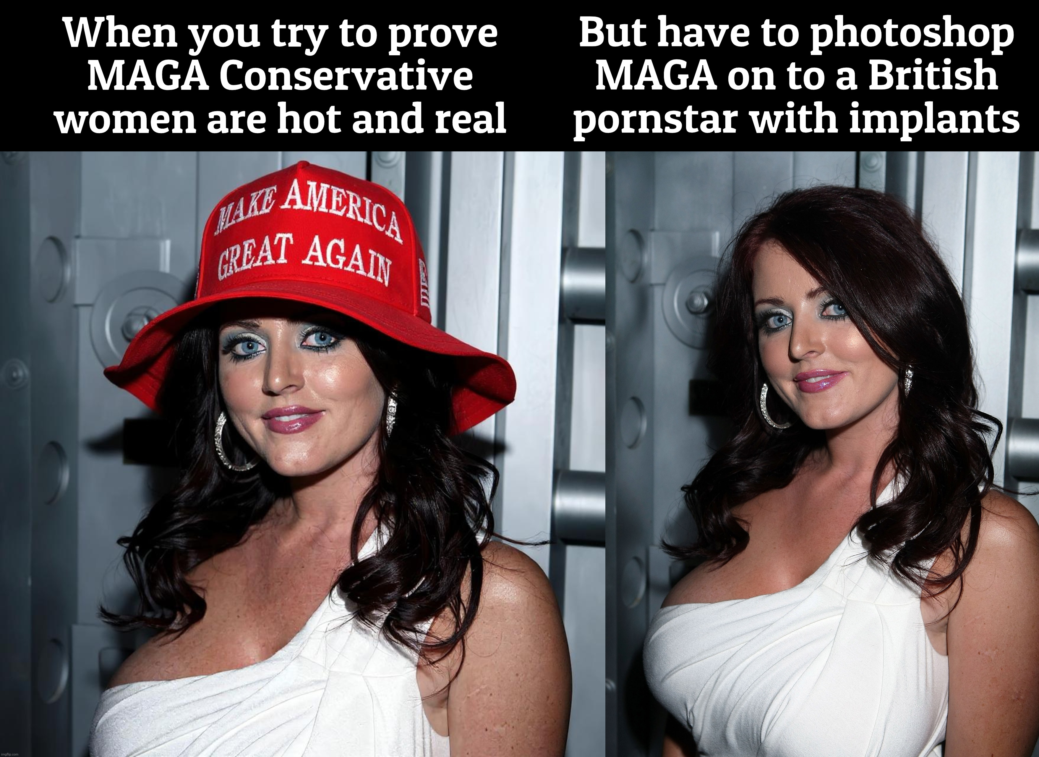 When you try to prove
MAGA Conservative women are hot and real But have to photoshop
MAGA on to a British pornstar with implants | image tagged in maga lady sophie dee | made w/ Imgflip meme maker