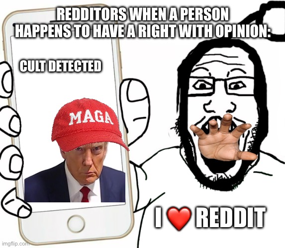 soyjak | REDDITORS WHEN A PERSON HAPPENS TO HAVE A RIGHT WITH OPINION:; CULT DETECTED; I ❤️ REDDIT | image tagged in soyjak | made w/ Imgflip meme maker