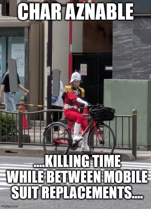 Char Aznable | CHAR AZNABLE; ....KILLING TIME WHILE BETWEEN MOBILE SUIT REPLACEMENTS.... | image tagged in gundam,char aznable | made w/ Imgflip meme maker