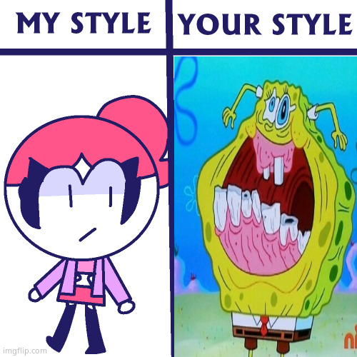 Style Ruined collab #1 | image tagged in my style your style,funny,cute,memes,deviantart,spongebob | made w/ Imgflip meme maker