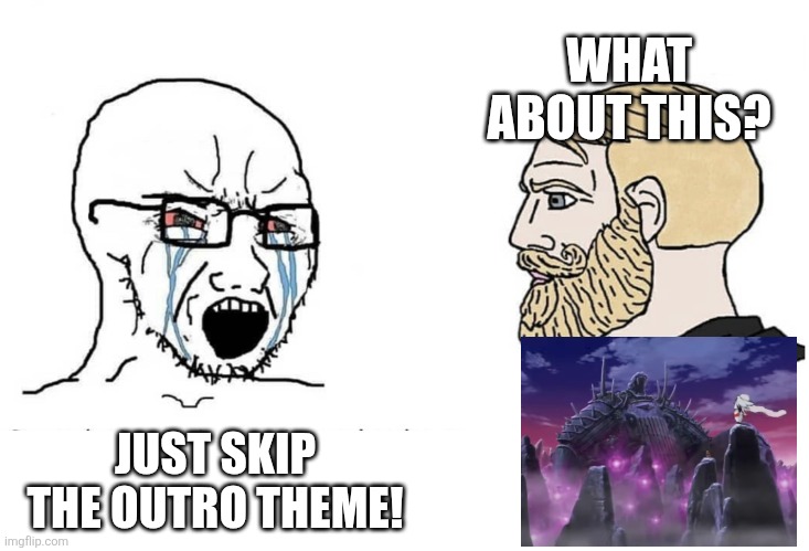 Soyboy Vs Yes Chad | WHAT ABOUT THIS? JUST SKIP THE OUTRO THEME! | image tagged in soyboy vs yes chad,inuyasha,anime,endings | made w/ Imgflip meme maker