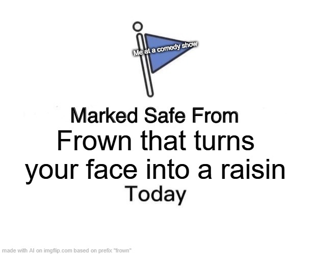 DOT DOT DOT Resuming after Meditation | Me at a comedy show; Frown that turns your face into a raisin | image tagged in marked safe from,w/ metaphor,f/ followers,b/ memer,o/ pictures,s/ artistry | made w/ Imgflip meme maker