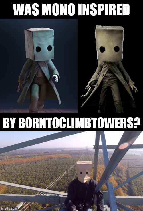 Internet theories, little nightmares 2. | WAS MONO INSPIRED; BY BORNTOCLIMBTOWERS? | image tagged in climber,meme,mono,lattice climbing,creepypasta,baghead climber | made w/ Imgflip meme maker