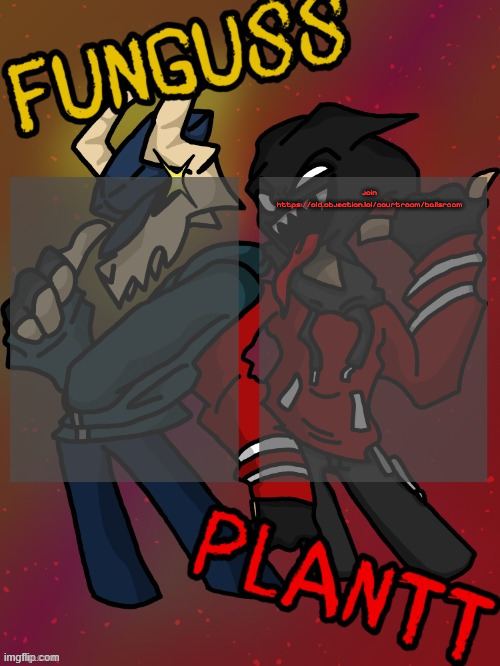 Funguss and Plantt shared temp (Plantt version) | join https://old.objection.lol/courtroom/ballsroom | image tagged in funguss and plantt shared temp plantt version | made w/ Imgflip meme maker