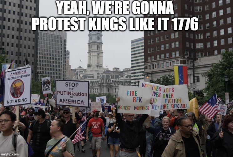 No Kings | YEAH, WE'RE GONNA PROTEST KINGS LIKE IT 1776 | image tagged in politics | made w/ Imgflip meme maker