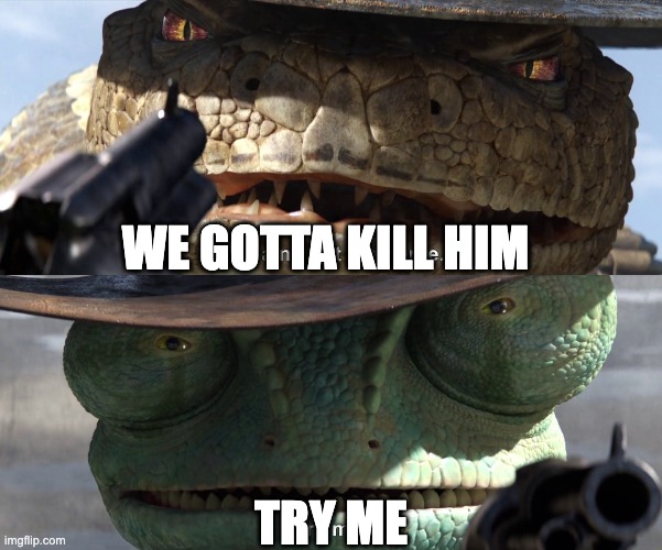 Try Me Rango | WE GOTTA KILL HIM TRY ME | image tagged in try me rango | made w/ Imgflip meme maker