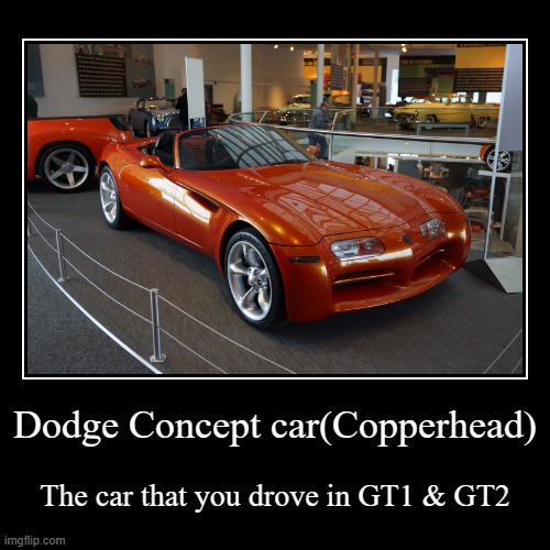 Dodge Copperhead | Dodge Concept car(Copperhead) | The car that you drove in GT1 & GT2 | image tagged in funny,demotivationals,concept,gran turismo,dodge,copperhead | made w/ Imgflip demotivational maker