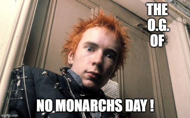 Johnny Rotten | THE 
O.G.
OF NO MONARCHS DAY ! | image tagged in johnny rotten | made w/ Imgflip meme maker