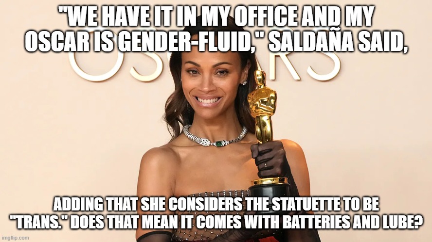 Batteries Required. | "WE HAVE IT IN MY OFFICE AND MY OSCAR IS GENDER-FLUID," SALDAÑA SAID, ADDING THAT SHE CONSIDERS THE STATUETTE TO BE "TRANS." DOES THAT MEAN IT COMES WITH BATTERIES AND LUBE? | image tagged in batteries required | made w/ Imgflip meme maker