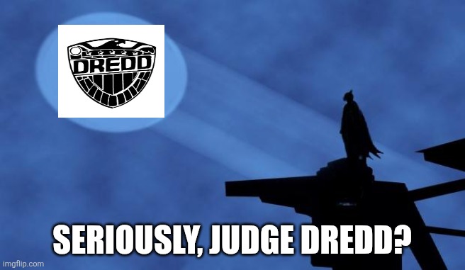 batman signal | SERIOUSLY, JUDGE DREDD? | image tagged in batman signal,judge dredd,2000ad | made w/ Imgflip meme maker