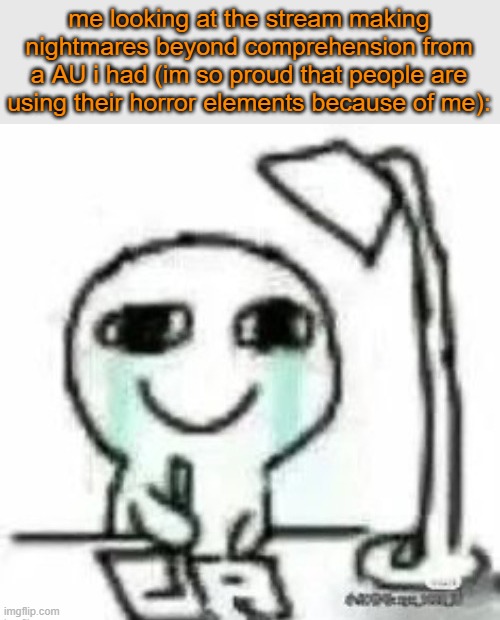 yippepeeeeeee (also, who want me to draw their OCs as a Stage 4-5 infected) | me looking at the stream making nightmares beyond comprehension from a AU i had (im so proud that people are using their horror elements because of me): | image tagged in sad drawing | made w/ Imgflip meme maker