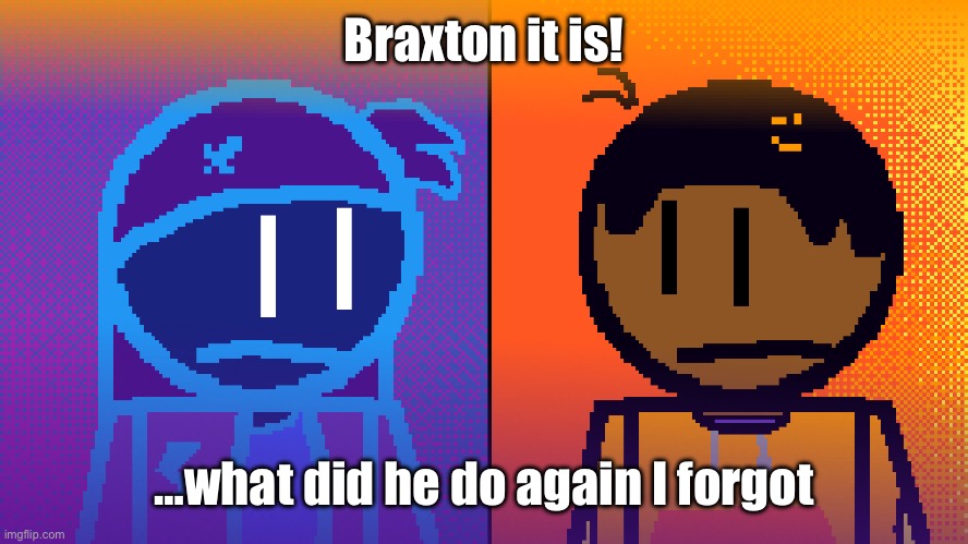 Electricity and Fire | Braxton it is! …what did he do again I forgot | image tagged in electricity and fire | made w/ Imgflip meme maker