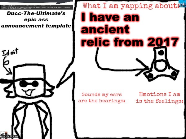 Ducc-The-Ultimate's epic ass announcement template | I have an ancient relic from 2017 | image tagged in ducc-the-ultimate's epic ass announcement template | made w/ Imgflip meme maker