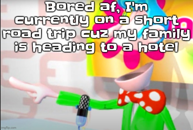 BITCH!!!!!! | Bored af, I'm currently on a short road trip cuz my family is heading to a hotel | image tagged in bitch | made w/ Imgflip meme maker