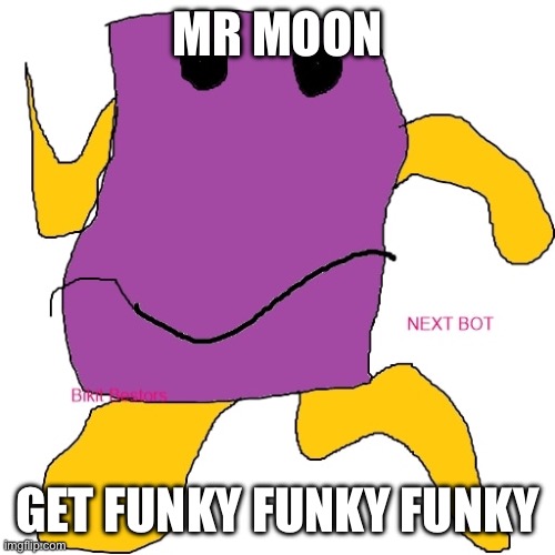 Mr moon | MR MOON; GET FUNKY FUNKY FUNKY | image tagged in bikit bestors | made w/ Imgflip meme maker