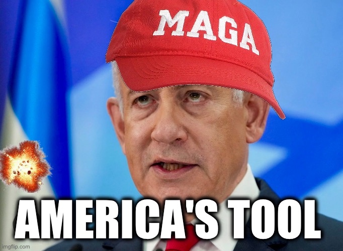 AMERICA'S TOOL | image tagged in memes,israel entity,usa,imperialism,genocide,iran | made w/ Imgflip meme maker