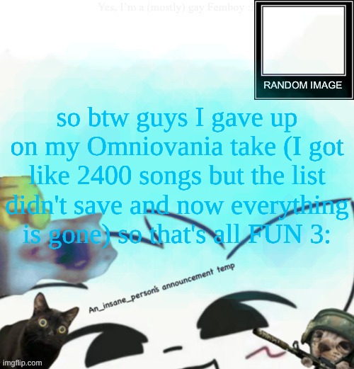 My lil announcement | so btw guys I gave up on my Omniovania take (I got like 2400 songs but the list didn't save and now everything is gone) so that's all FUN 3: | image tagged in my lil announcement | made w/ Imgflip meme maker