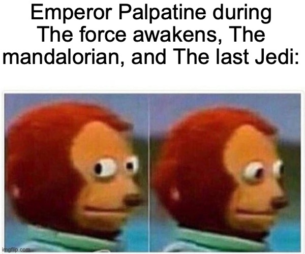 Monkey Puppet | Emperor Palpatine during The force awakens, The mandalorian, and The last Jedi: | image tagged in memes,monkey puppet | made w/ Imgflip meme maker
