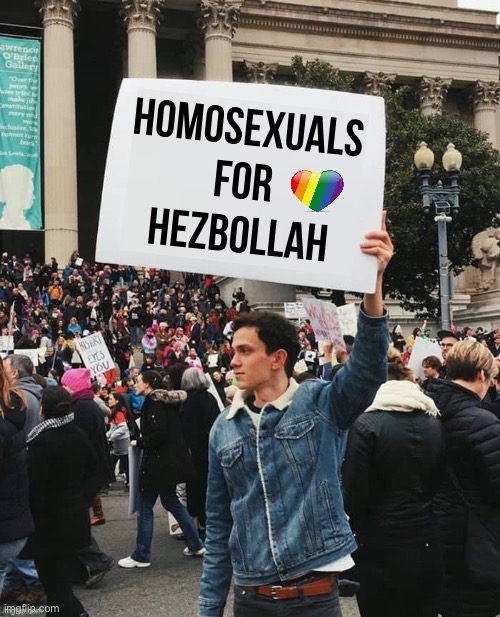 Man holding sign | Homosexuals for Hezbollah | image tagged in man holding sign | made w/ Imgflip meme maker