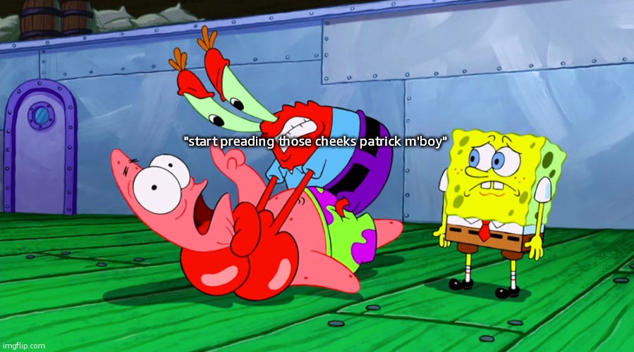 Mr Krabs Strangling Patrick in HD | "start preading those cheeks patrick m'boy" | image tagged in mr krabs strangling patrick in hd | made w/ Imgflip meme maker