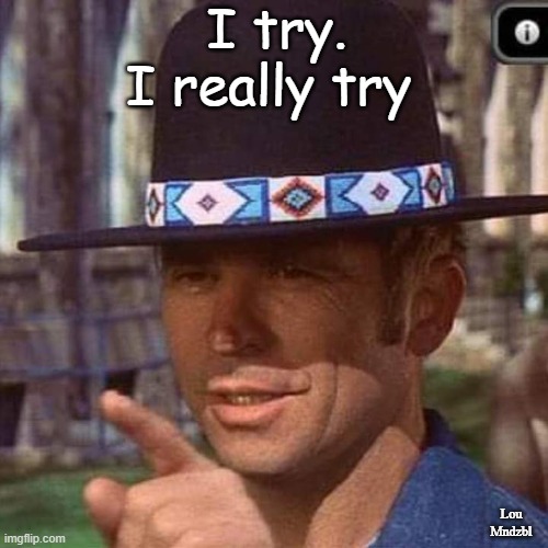 Billy Jack | I try. I really try; Lou Mndzbl | image tagged in billy jack,violence,politics,he protec he attac but most importantly | made w/ Imgflip meme maker