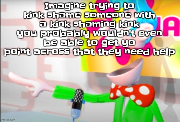 BITCH!!!!!! | Imagine trying to kink shame someone with a kink shaming kink you probably wouldn't even be able to get yo point across that they need help | image tagged in bitch | made w/ Imgflip meme maker