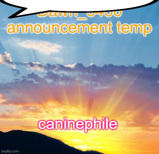 Dawn_3456 announcement | caninephile | image tagged in dawn_3456 announcement | made w/ Imgflip meme maker