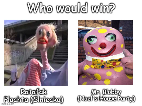 =) | Who would win? Ratafak Plachta (Slniecko); Mr. Blobby (Noel's House Party) | image tagged in which mid fight masses character is hotter,sarvente or ruv | made w/ Imgflip meme maker