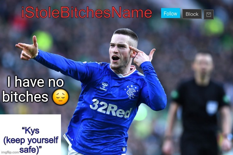 iStoleBitchesName temp | I have no bitches 😔 | image tagged in istolebitchesname temp | made w/ Imgflip meme maker