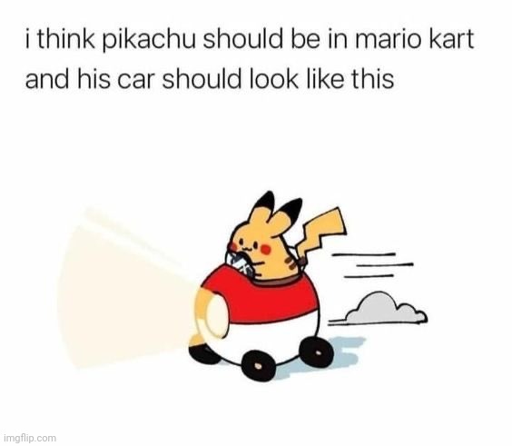 Imagine when you speed boost off a edge they yell "Pikachu!" | image tagged in pokemon | made w/ Imgflip meme maker