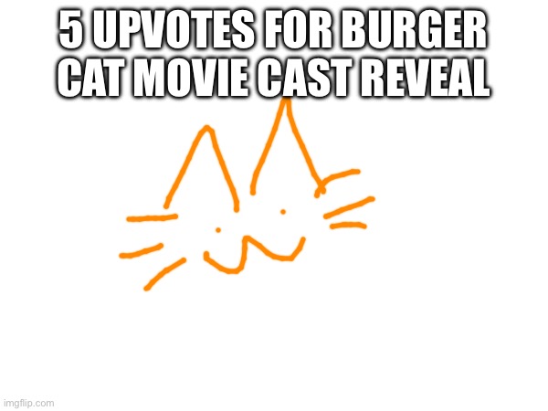 5 UPVOTES FOR BURGER CAT MOVIE CAST REVEAL | made w/ Imgflip meme maker