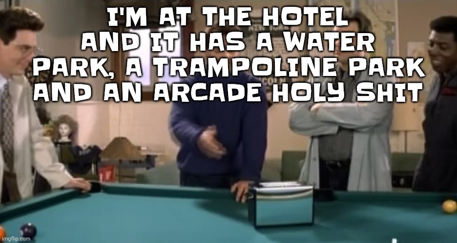 toaster | I'M AT THE HOTEL AND IT HAS A WATER PARK, A TRAMPOLINE PARK AND AN ARCADE HOLY SHIT | image tagged in toaster | made w/ Imgflip meme maker
