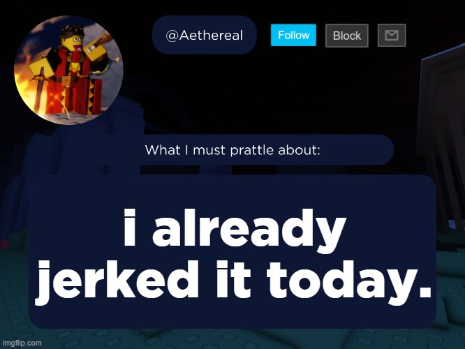aethereal's forsaken template | i already jerked it today. | image tagged in aethereal's forsaken template | made w/ Imgflip meme maker