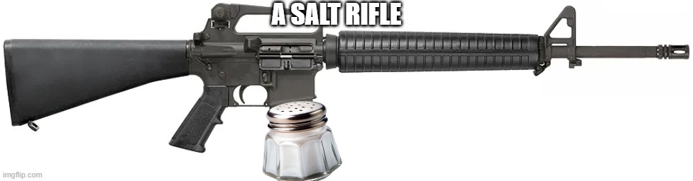 A Salt Rifle | A SALT RIFLE | made w/ Imgflip meme maker