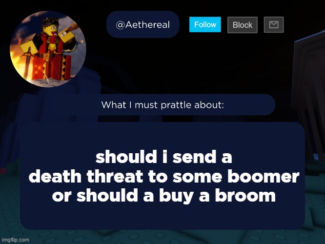 aethereal's forsaken template | should i send a death threat to some boomer or should a buy a broom | image tagged in aethereal's forsaken template | made w/ Imgflip meme maker