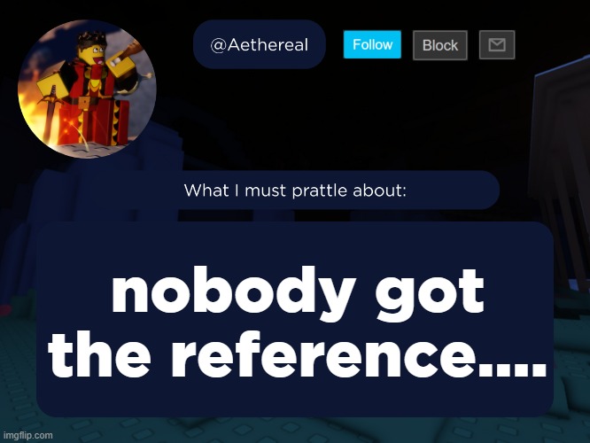aethereal's forsaken template | nobody got the reference.... | image tagged in aethereal's forsaken template | made w/ Imgflip meme maker