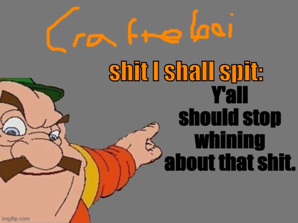 crafteeboi announcement temp v2 | Y'all should stop whining about that shit. | image tagged in crafteeboi announcement temp v2 | made w/ Imgflip meme maker