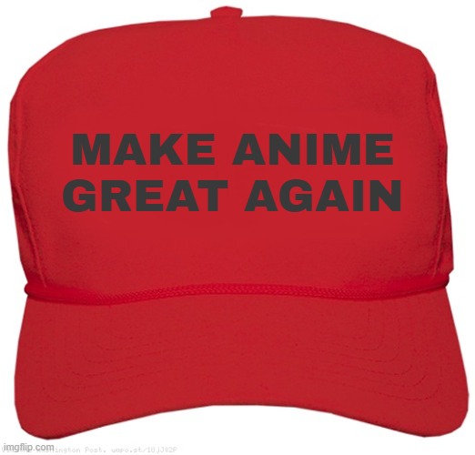 make anime great again | MAKE ANIME GREAT AGAIN | image tagged in blank red maga hat,maga | made w/ Imgflip meme maker